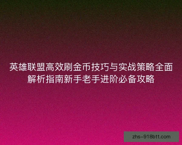 英雄联盟高效刷金币技巧与实战策略全面解析指南新手老手进阶必备攻略 英雄联盟高效刷金币技巧与实战策略全面解析指南新手老手进阶必备攻略